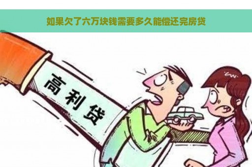 如果欠了六万块钱需要多久能偿还完房贷