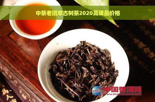 中茶老班章古树茶2020高级品价格