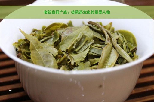 老班章何广森：传承茶文化的重要人物