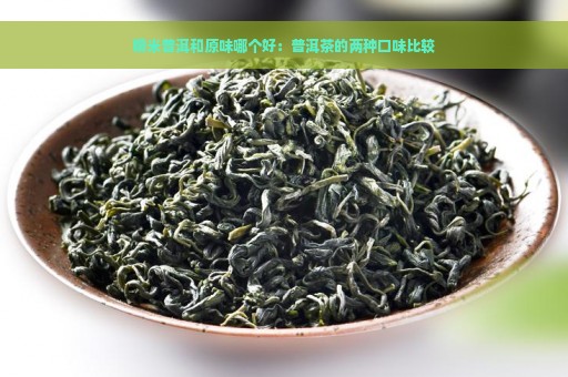 糯米普洱和原味哪个好：普洱茶的两种口味比较