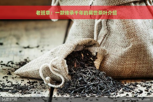 老班章：一款传承千年的稀世茶叶介绍