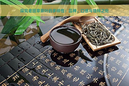 探究老班章茶叶的多样性：品种、口感与独特之处