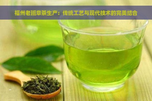 福州老班章茶生产：传统工艺与现代技术的完美结合