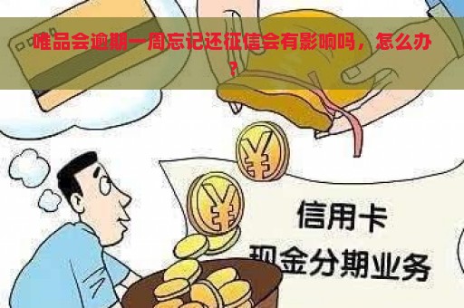 唯品会逾期一周忘记还征信会有影响吗，怎么办？