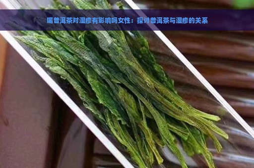 喝普洱茶对湿疹有影响吗女性：探讨普洱茶与湿疹的关系