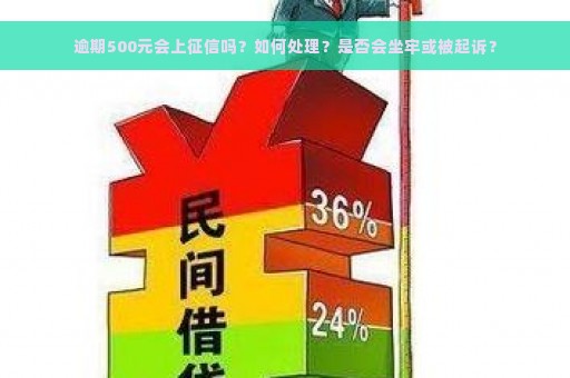 逾期500元会上征信吗？如何处理？是否会坐牢或被起诉？