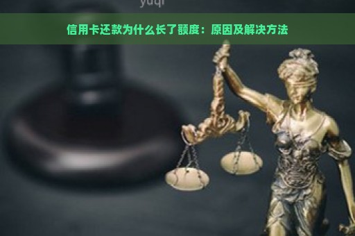 信用卡还款为什么长了额度：原因及解决方法