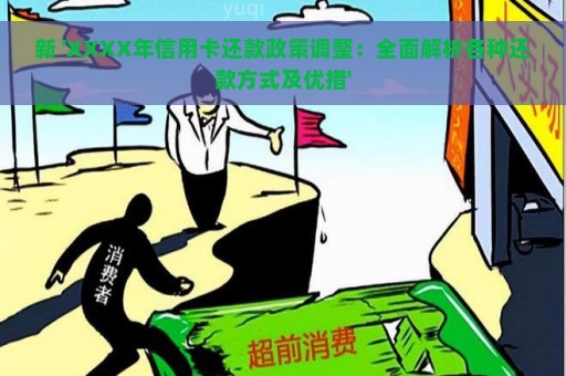 新 'XXXX年信用卡还款政策调整：全面解析各种还款方式及优措'