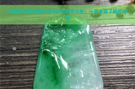 翡翠墨翠龙牌的价值与投资前景分析：一篇全面了解的指南