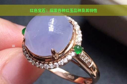 红色宝石：探索各种红玉品种及其特性