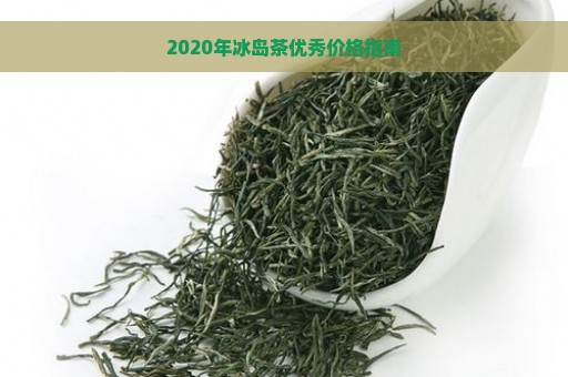 2020年冰岛茶优秀价格指南