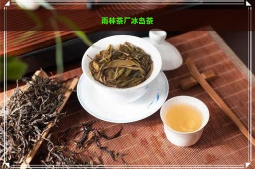 雨林茶厂冰岛茶