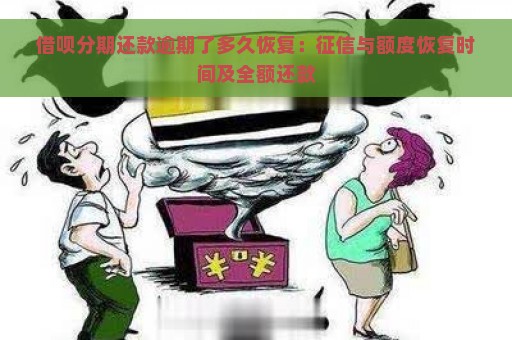 借呗分期还款逾期了多久恢复：征信与额度恢复时间及全额还款