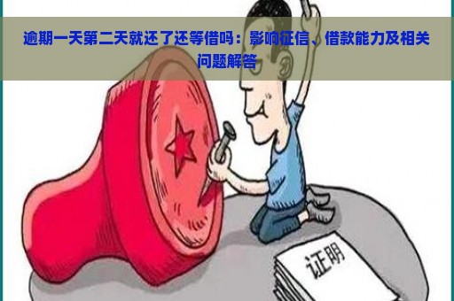 逾期一天第二天就还了还等借吗：影响征信、借款能力及相关问题解答