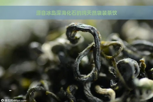 源自冰岛深海化石的纯天然袋装茶饮