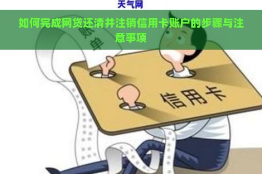 如何完成网贷还清并注销信用卡账户的步骤与注意事项