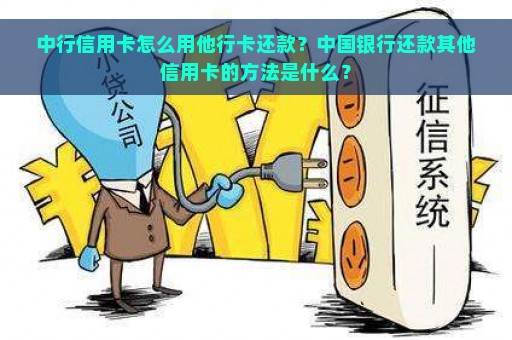 中行信用卡怎么用他行卡还款？中国银行还款其他信用卡的方法是什么？