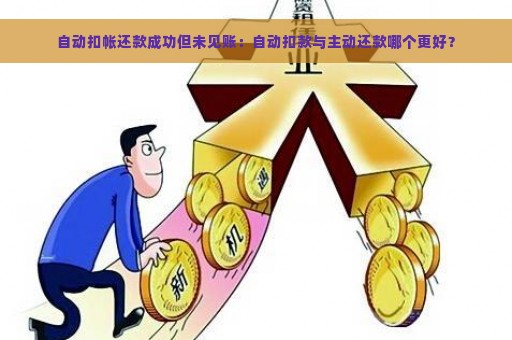 自动扣帐还款成功但未见账：自动扣款与主动还款哪个更好？