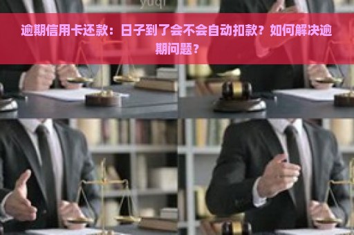 逾期信用卡还款：日子到了会不会自动扣款？如何解决逾期问题？