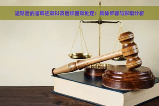 逾期后的省呗还款以及后续借款处理：具体步骤与影响分析