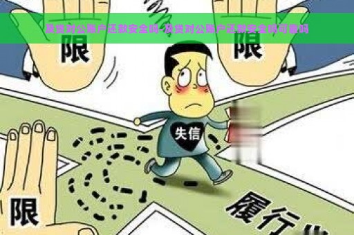 及贷对公账户还款安全吗-及贷对公账户还款安全吗可靠吗