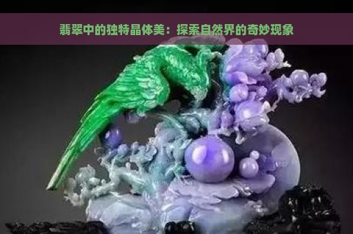 翡翠中的独特晶体美：探索自然界的奇妙现象