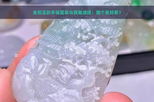 金和玉的手链寓意与佩戴选择：哪个更好看？