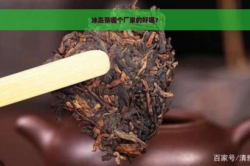 冰岛茶哪个厂家的好喝？