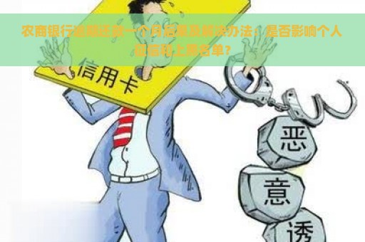 农商银行逾期还款一个月后果及解决办法：是否影响个人征信和上黑名单？