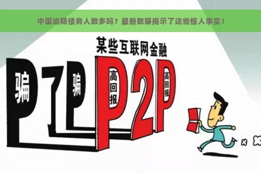 中国逾期债务人数多吗？最新数据揭示了这些惊人事实！