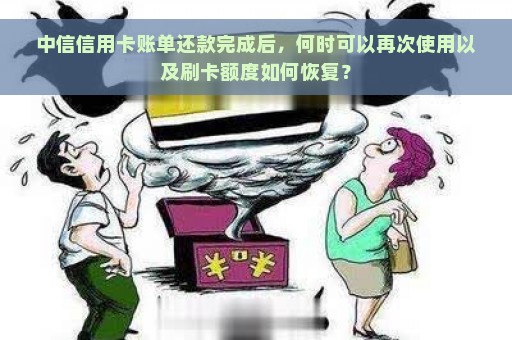 中信信用卡账单还款完成后，何时可以再次使用以及刷卡额度如何恢复？