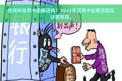 怎样叫信用卡逾期还钱？2022年信用卡逾期流程和注意事项。