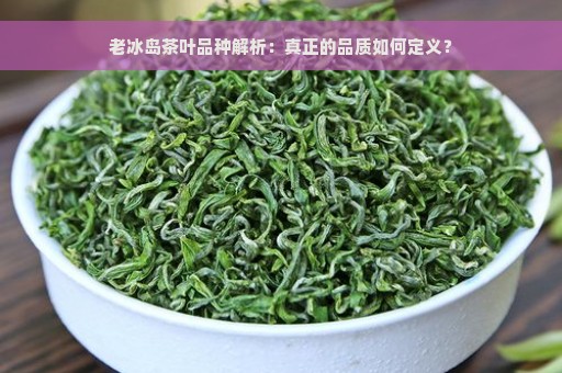 老冰岛茶叶品种解析：真正的品质如何定义？