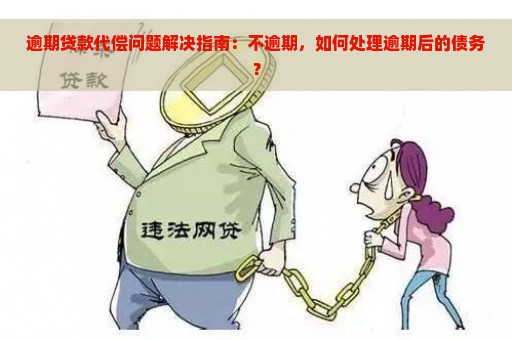 逾期贷款代偿问题解决指南：不逾期，如何处理逾期后的债务？