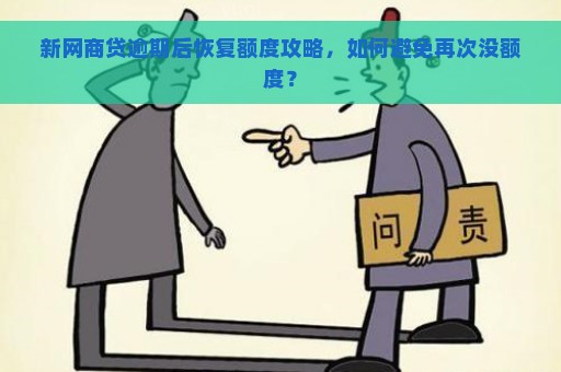 新网商贷逾期后恢复额度攻略，如何避免再次没额度？