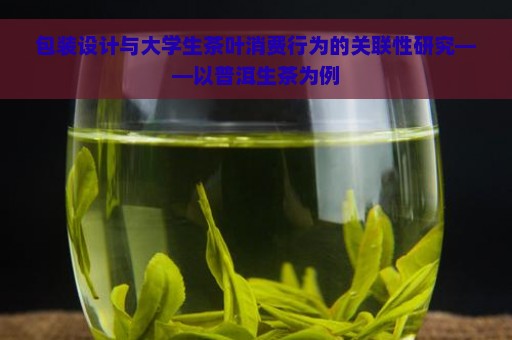 包装设计与大学生茶叶消费行为的关联性研究——以普洱生茶为例