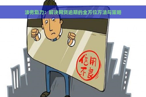 法务助力：解决网贷逾期的全方位方法与策略