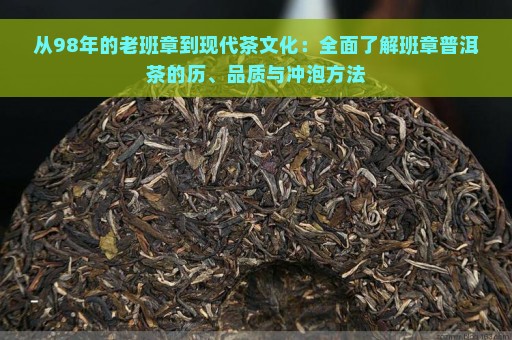 从98年的老班章到现代茶文化：全面了解班章普洱茶的历、品质与冲泡方法