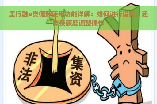 工行融e贷循环使用功能详解：如何进行借款、还款及额度调整操作