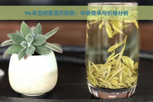 96年古树普洱方砖茶：中茶传承与价格分析