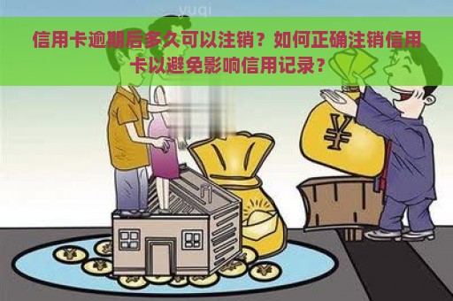 信用卡逾期后多久可以注销？如何正确注销信用卡以避免影响信用记录？