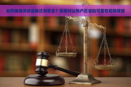 如何确保贷款逾期还款安全？探索对公账户还款的可靠性和保障措