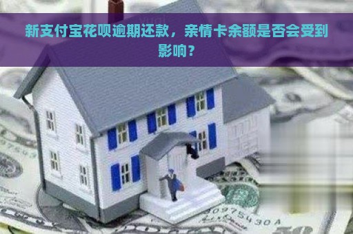 新支付宝花呗逾期还款，亲情卡余额是否会受到影响？