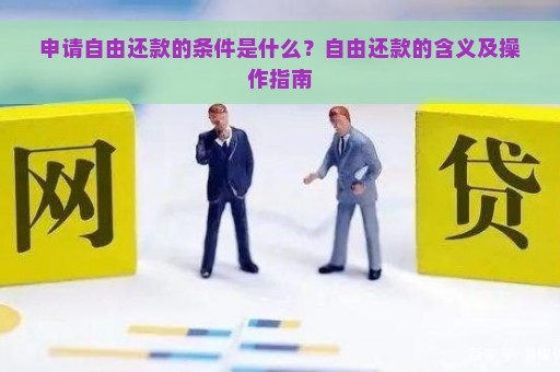 申请自由还款的条件是什么？自由还款的含义及操作指南