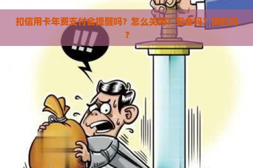 扣信用卡年费支付会提醒吗？怎么关闭？安全吗？真的吗？