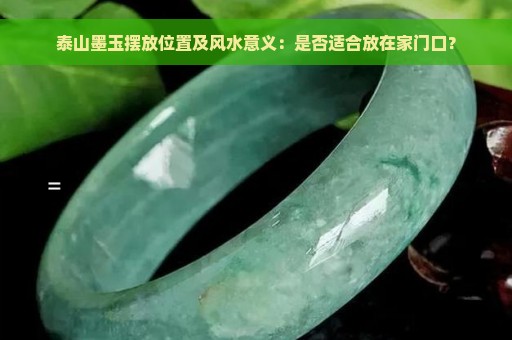 泰山墨玉摆放位置及风水意义：是否适合放在家门口？