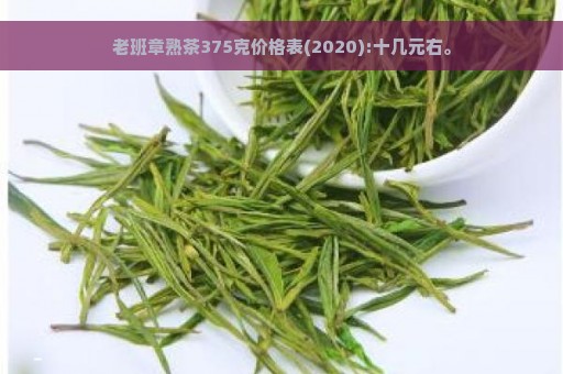 老班章熟茶375克价格表(2020):十几元右。