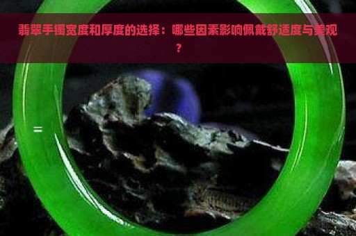 翡翠手镯宽度和厚度的选择：哪些因素影响佩戴舒适度与美观？