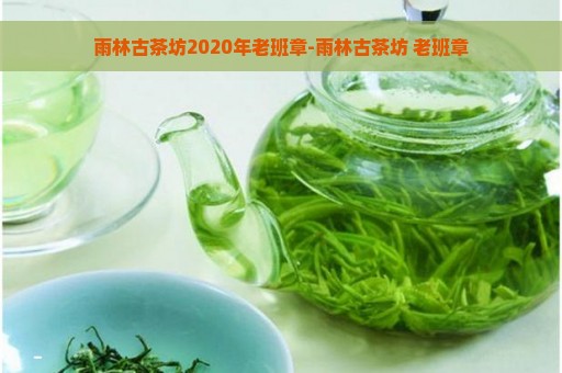 雨林古茶坊2020年老班章-雨林古茶坊 老班章