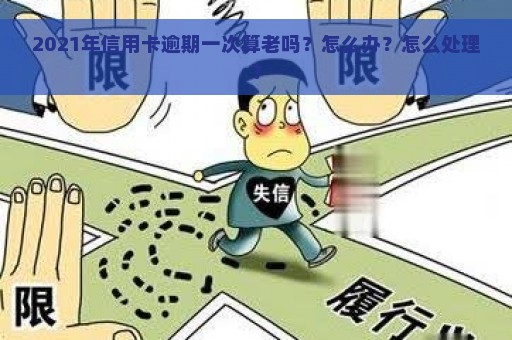 2021年信用卡逾期一次算老吗？怎么办？怎么处理？